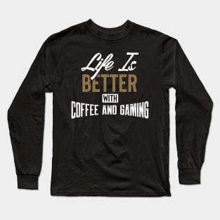 Life Is Better With Coffee And Gaming Long Sleeve T-Shirt